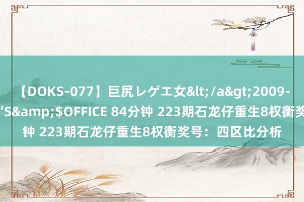 【DOKS-077】巨尻レゲエ女</a>2009-05-01OFFICE K’S&$OFFICE 84分钟 223期石龙仔重生8权衡奖号：四区比分析