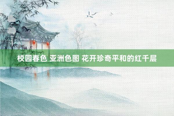 校园春色 亚洲色图 花开珍奇平和的红千层