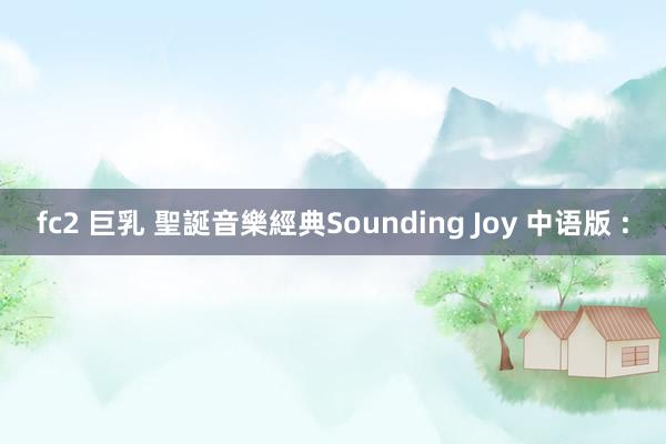 fc2 巨乳 聖誕音樂經典Sounding Joy 中语版 :